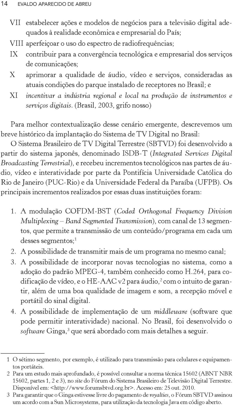 parque instalado de receptores no Brasil; e XI incentivar a indústria regional e local na produção de instrumentos e serviços digitais.