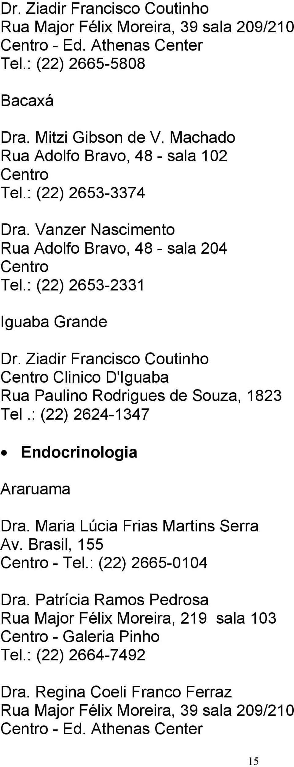 Ziadir Francisco Coutinho Tel.: (22) 2624-1347 Endocrinologia Dra. Maria Lúcia Frias Martins Serra Av. Brasil, 155 Centro - Tel.: (22) 2665-0104 Dra.