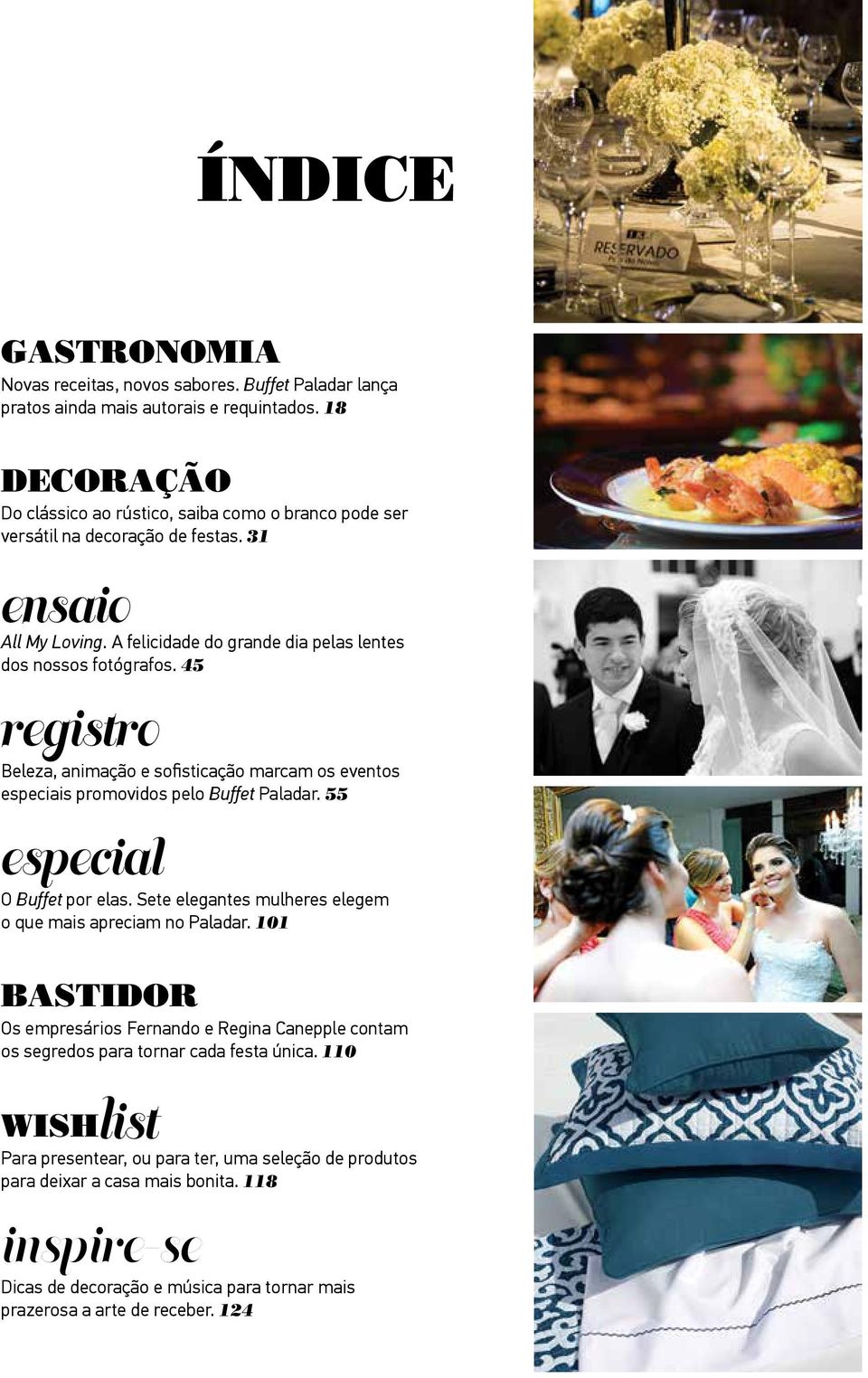 45 registro Beleza, animação e sofisticação marcam os eventos especiais promovidos pelo Buffet Paladar. 55 especial O Buffet por elas. Sete elegantes mulheres elegem o que mais apreciam no Paladar.