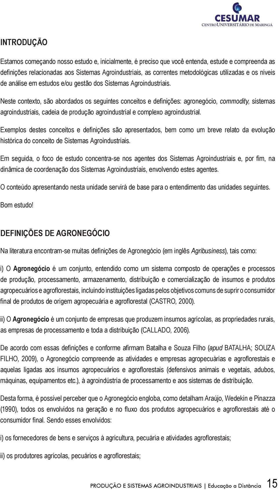 Neste contexto, são abordados os seguintes conceitos e definições: agronegócio, commodity, sistemas agroindustriais, cadeia de produção agroindustrial e complexo agroindustrial.