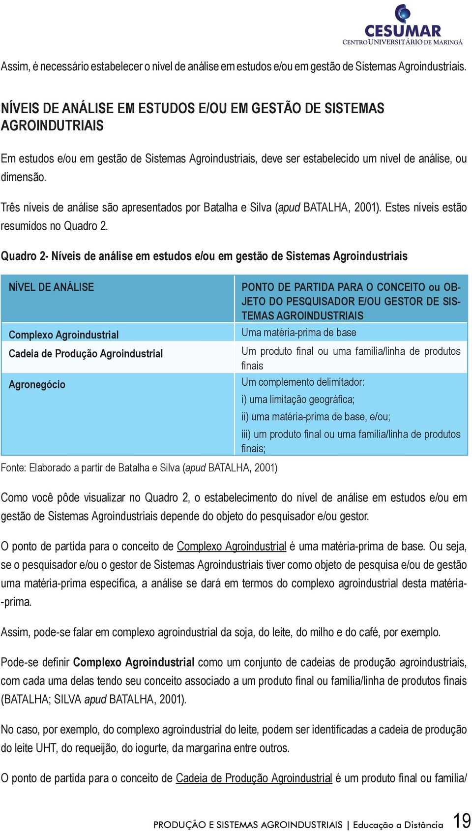 Três níveis de análise são apresentados por Batalha e Silva (apud BATALHA, 2001). Estes níveis estão resumidos no Quadro 2.