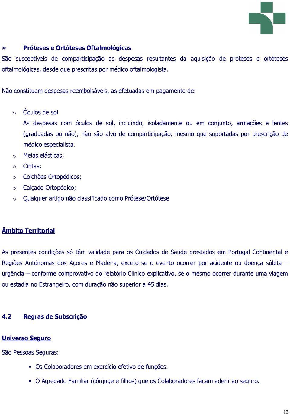 não), não são alvo de comparticipação, mesmo que suportadas por prescrição de médico especialista.