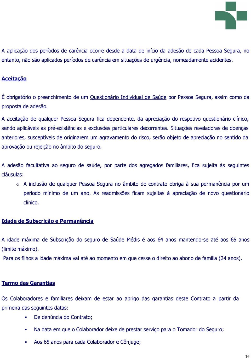 A aceitação de qualquer Pessoa Segura fica dependente, da apreciação do respetivo questionário clínico, sendo aplicáveis as pré-existências e exclusões particulares decorrentes.