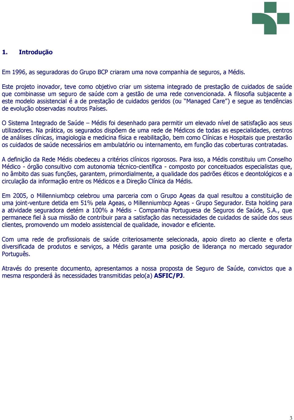 A filosofia subjacente a este modelo assistencial é a de prestação de cuidados geridos (ou Managed Care ) e segue as tendências de evolução observadas noutros Países.