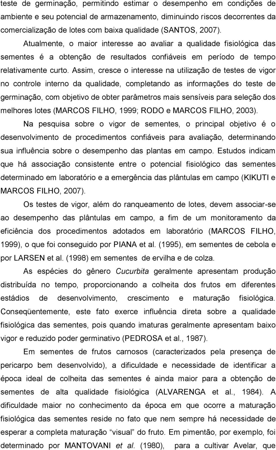 Assim, cresce o interesse na utilização de testes de vigor no controle interno da qualidade, completando as informações do teste de germinação, com objetivo de obter parâmetros mais sensíveis para