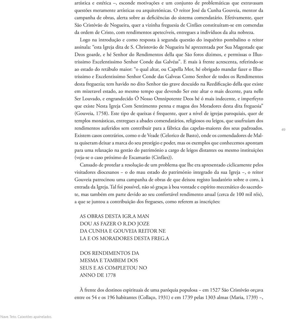 Efetivamente, quer São Cristóvão de Nogueira, quer a vizinha freguesia de Cinfães constituíram-se em comendas da ordem de Cristo, com rendimentos apetecíveis, entregues a indivíduos da alta nobreza.