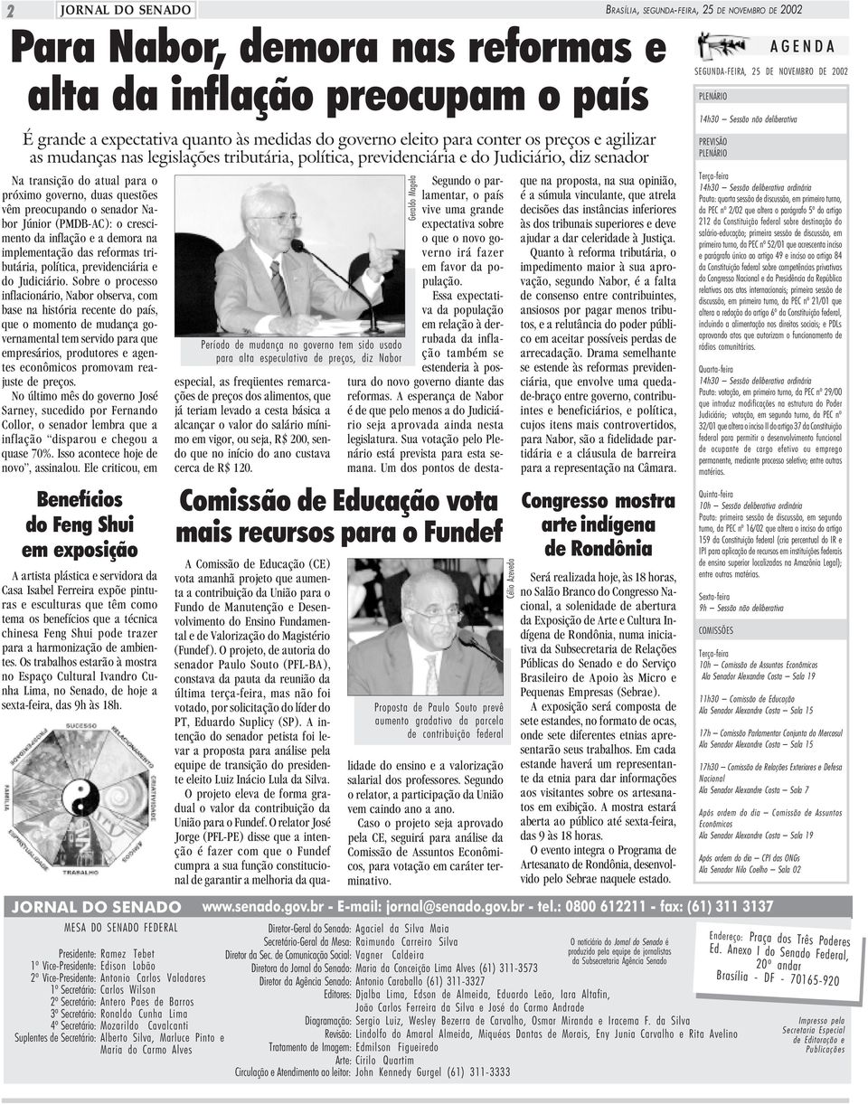 senador Nabor Júnior (PMDB-AC): o crescimento da inflação e a demora na implementação das reformas tributária, política, previdenciária e do Judiciário.