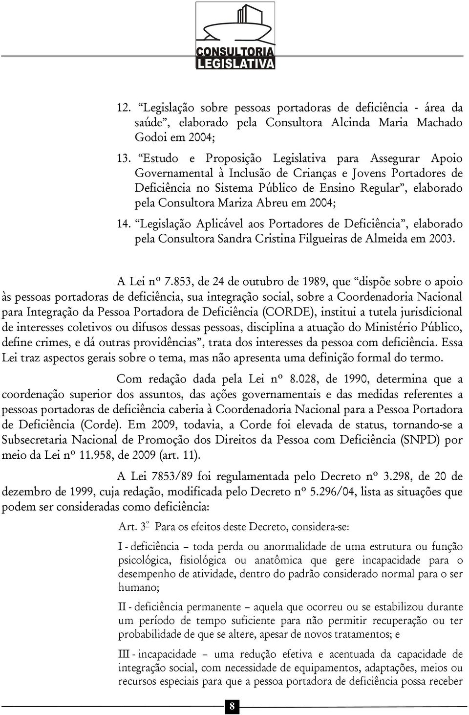 Abreu em 2004; 14. Legislação Aplicável aos Portadores de Deficiência, elaborado pela Consultora Sandra Cristina Filgueiras de Almeida em 2003. A Lei nº 7.