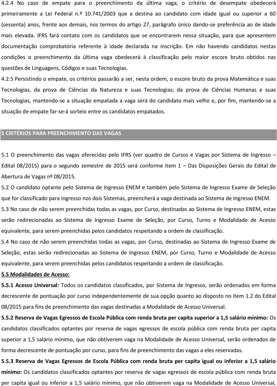 IFRS fará contato com os candidatos que se encontrarem nessa situação, para que apresentem documentação comprobatória referente à idade declarada na inscrição.