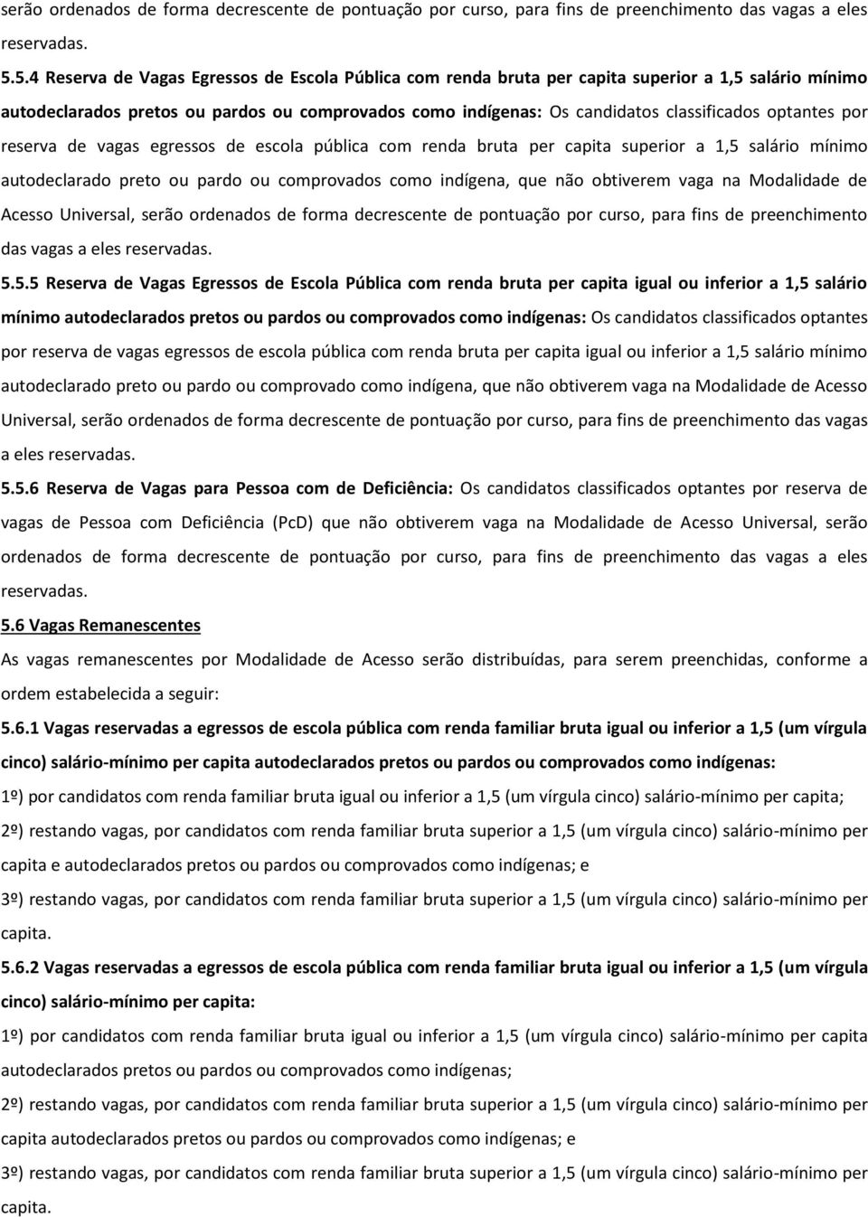 optantes por reserva de vagas egressos de escola pública com renda bruta per capita superior a 1,5 salário mínimo autodeclarado preto ou pardo ou comprovados como indígena, que não obtiverem vaga na