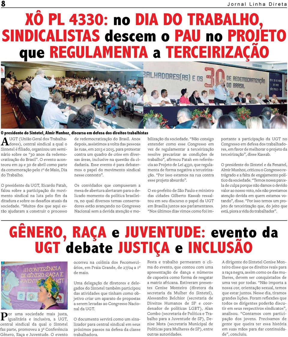 Anos A Sintetel é filiado, organizou um seminário sobre os 30 anos da redemo- contra um quadro de crise em diver- às ruas, em 2013 e 2015, para protestar cratização do Brasil.