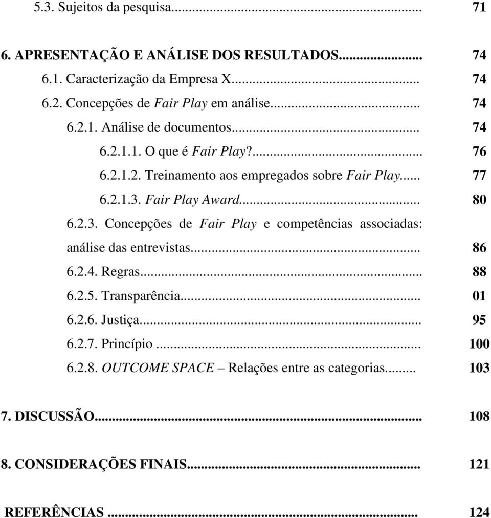 .. 77 6.2.1.3. Fair Play Award... 80 6.2.3. Concepções de Fair Play e competências associadas: análise das entrevistas... 86 6.2.4. Regras... 88 6.2.5.