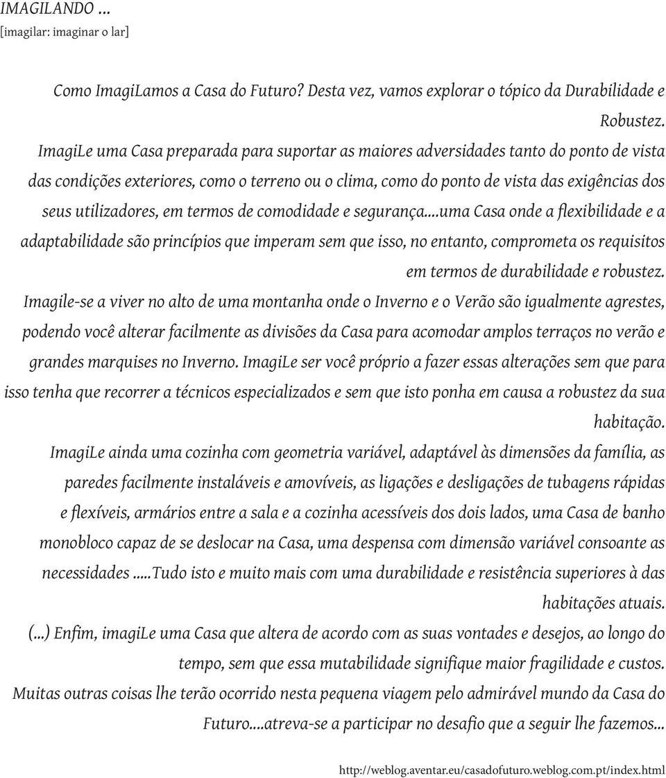 são princípios que imperam sem que isso, no entanto, comprometa os requisitos em termos de durabilidade e robustez.