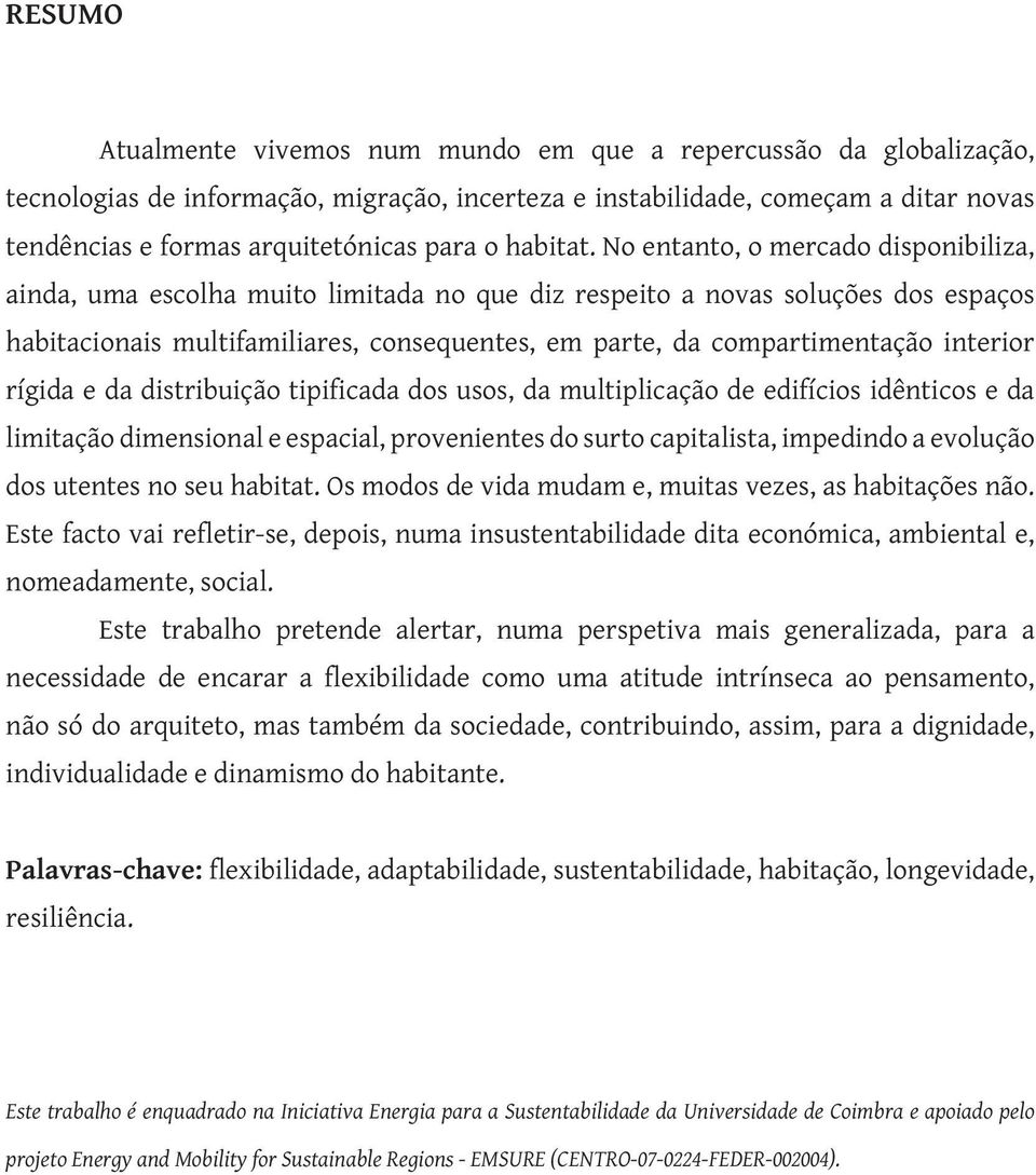 No entanto, o mercado disponibiliza, ainda, uma escolha muito limitada no que diz respeito a novas soluções dos espaços habitacionais multifamiliares, consequentes, em parte, da compartimentação