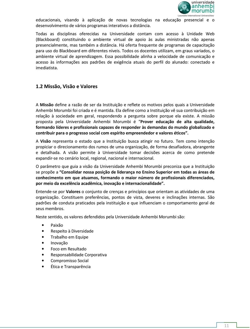 distância. Há oferta frequente de programas de capacitação para uso do Blackboard em diferentes níveis. Todos os docentes utilizam, em graus variados, o ambiente virtual de aprendizagem.