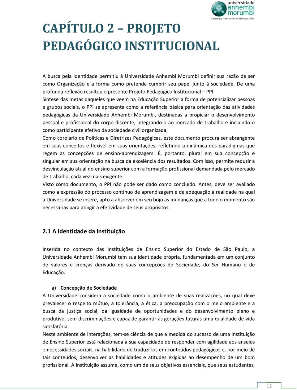 Síntese das metas daqueles que veem na Educação Superior a forma de potencializar pessoas e grupos sociais, o PPI se apresenta como a referência básica para orientação das atividades pedagógicas da