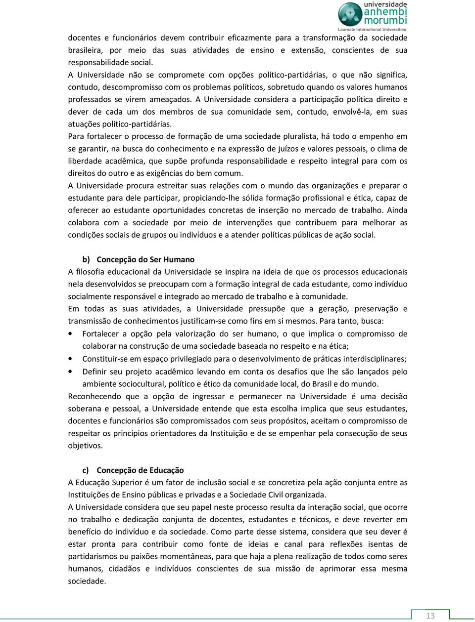 ameaçados. A Universidade considera a participação política direito e dever de cada um dos membros de sua comunidade sem, contudo, envolvê-la, em suas atuações político-partidárias.