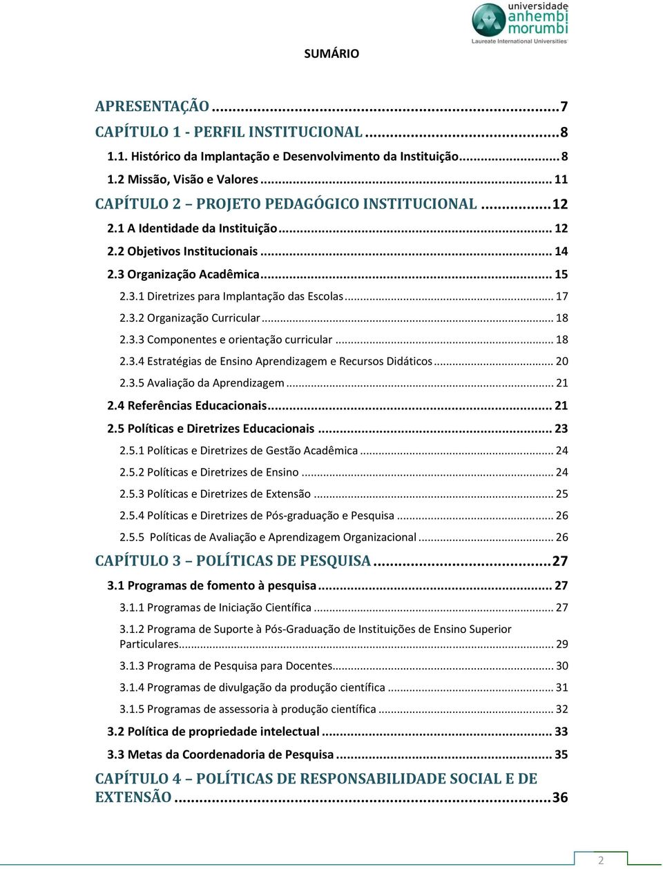 .. 17 2.3.2 Organização Curricular... 18 2.3.3 Componentes e orientação curricular... 18 2.3.4 Estratégias de Ensino Aprendizagem e Recursos Didáticos... 20 2.3.5 Avaliação da Aprendizagem... 21 2.