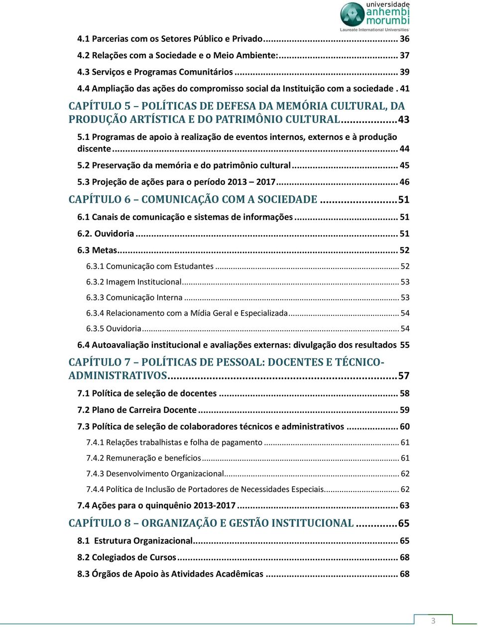 1 Programas de apoio à realização de eventos internos, externos e à produção discente... 44 5.2 Preservação da memória e do patrimônio cultural... 45 5.3 Projeção de ações para o período 2013 2017.