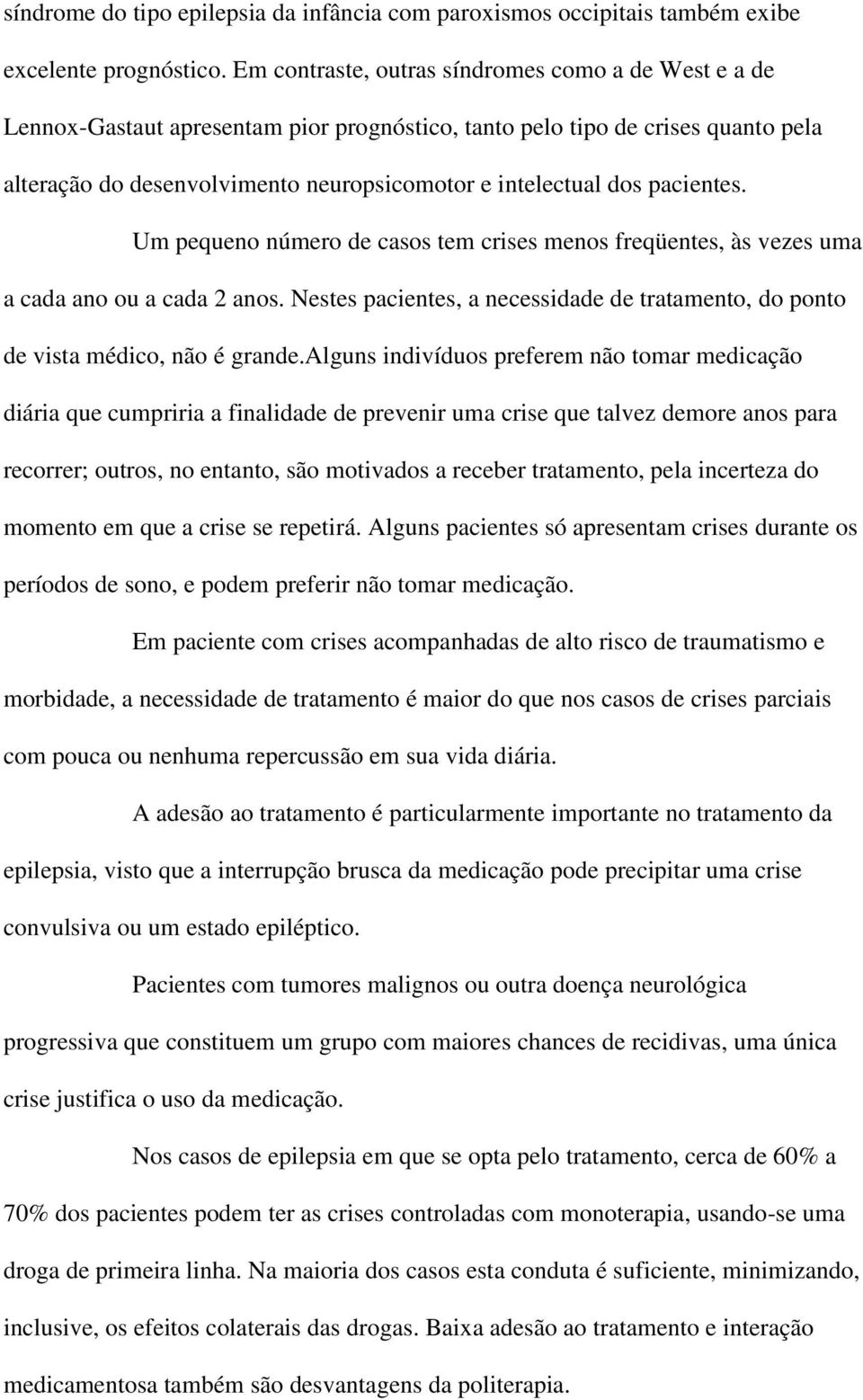 pacientes. Um pequeno número de casos tem crises menos freqüentes, às vezes uma a cada ano ou a cada 2 anos. Nestes pacientes, a necessidade de tratamento, do ponto de vista médico, não é grande.