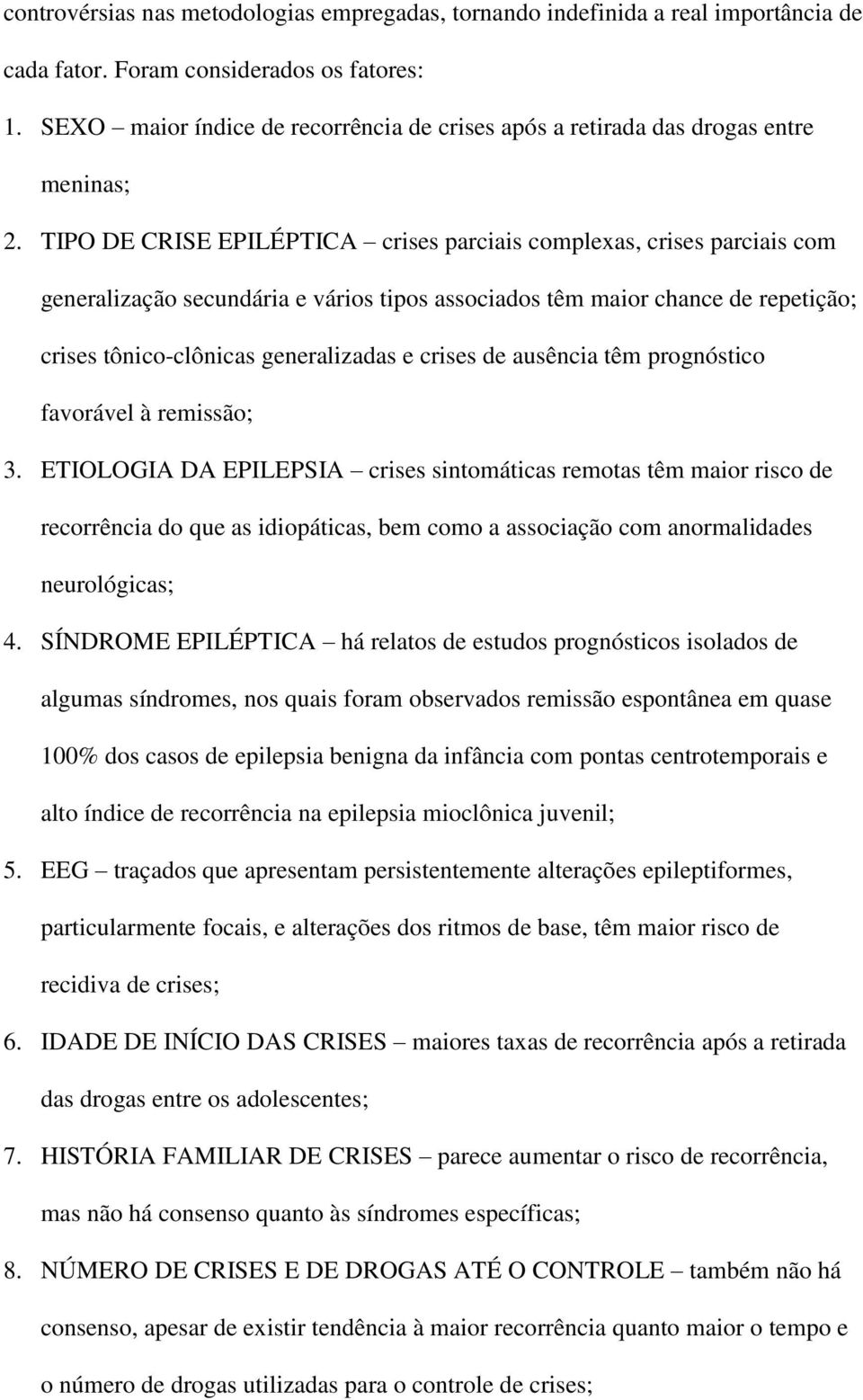 TIPO DE CRISE EPILÉPTICA crises parciais complexas, crises parciais com generalização secundária e vários tipos associados têm maior chance de repetição; crises tônico-clônicas generalizadas e crises