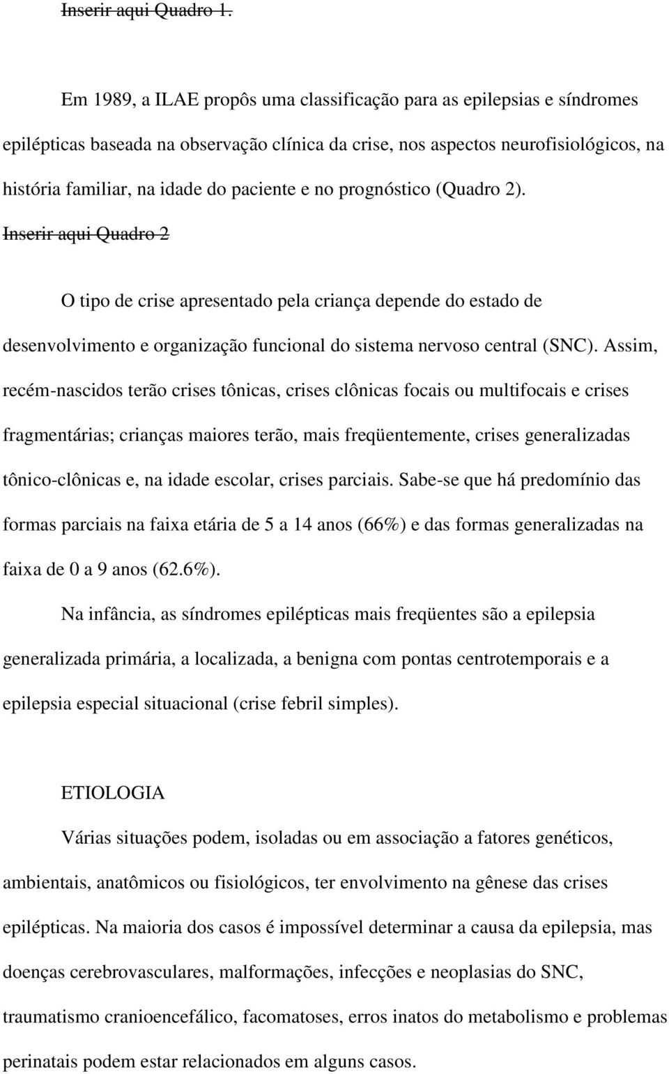 e no prognóstico (Quadro 2). Inserir aqui Quadro 2 O tipo de crise apresentado pela criança depende do estado de desenvolvimento e organização funcional do sistema nervoso central (SNC).