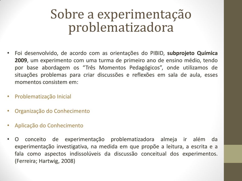 momentos consistem em: Problematização Inicial Organização do Conhecimento Aplicação do Conhecimento O conceito de experimentação problematizadora almeja ir além da