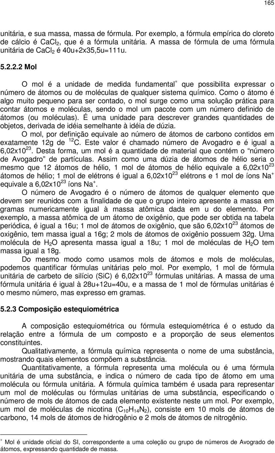 Como o átomo é algo muito pequeno para ser contado, o mol surge como uma solução prática para contar átomos e moléculas, sendo o mol um pacote com um número definido de átomos (ou moléculas).