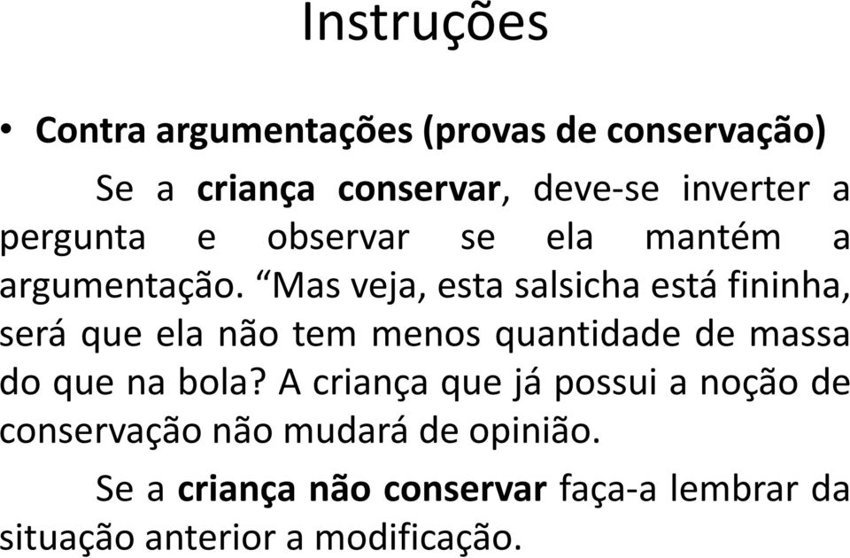 Mas veja, esta salsicha está fininha, será que ela não tem menos quantidade de massa do que na bola?