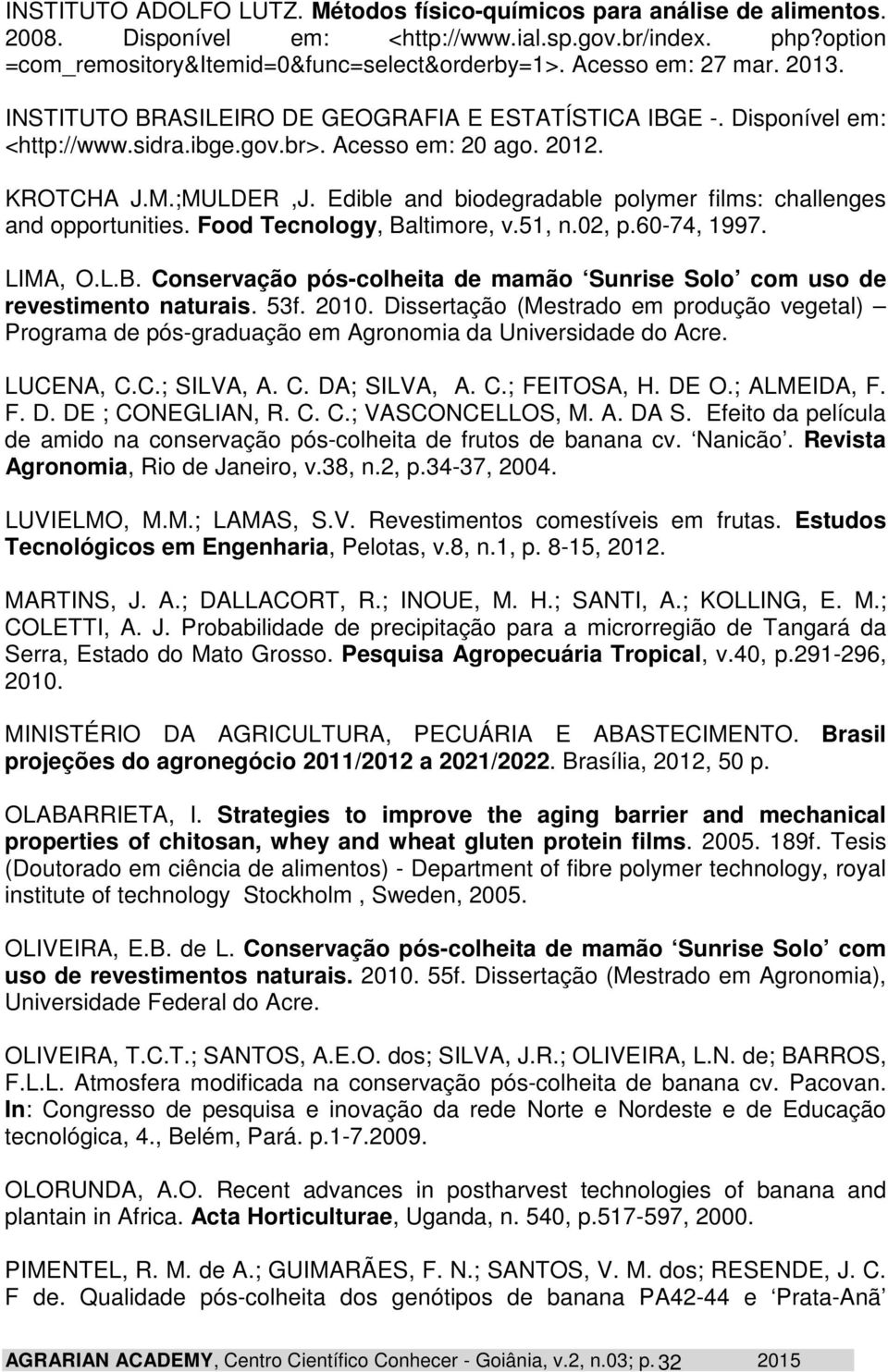 Edible and biodegradable polymer films: challenges and opportunities. Food Tecnology, Baltimore, v.51, n.02, p.60-74, 1997. LIMA, O.L.B. Conservação pós-colheita de mamão Sunrise Solo com uso de revestimento naturais.