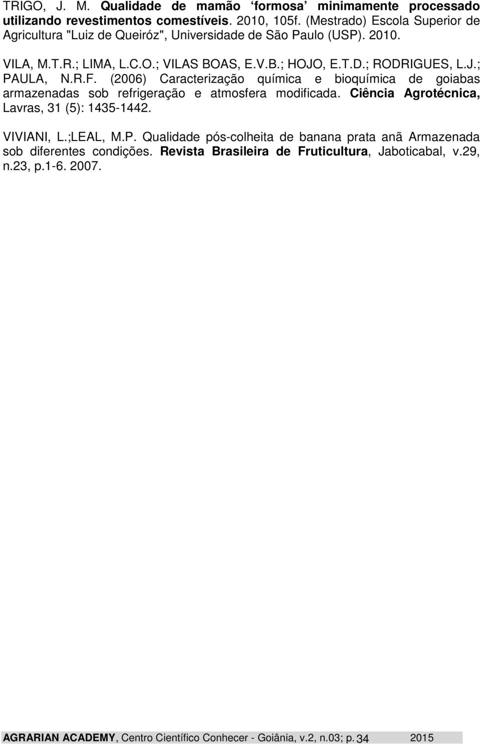 R.F. (2006) Caracterização química e bioquímica de goiabas armazenadas sob refrigeração e atmosfera modificada. Ciência Agrotécnica, Lavras, 31 (5): 1435-1442. VIVIANI, L.