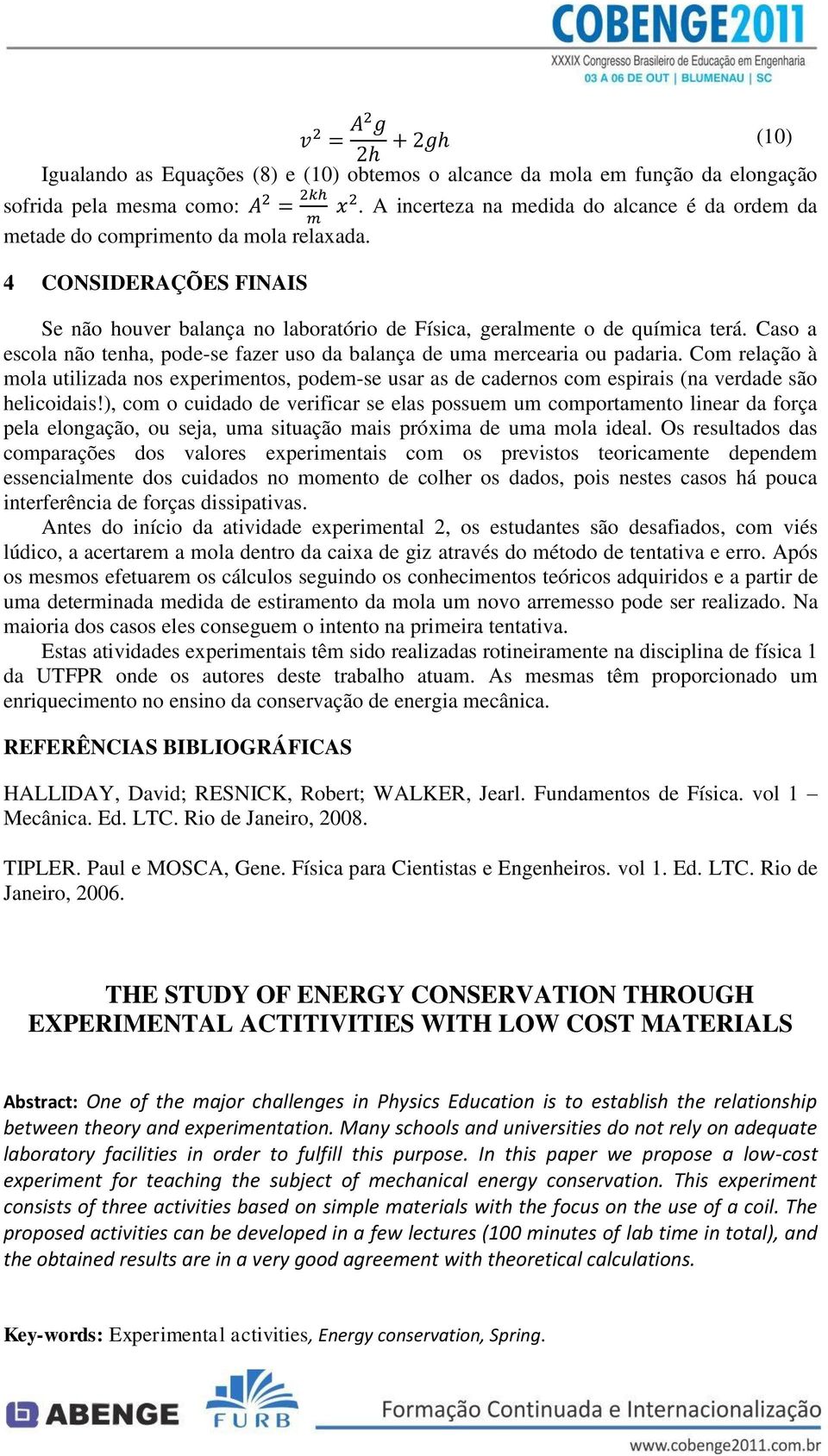 Com relação à mola utilizada nos experimentos, podem-se usar as de cadernos com espirais (na verdade são helicoidais!