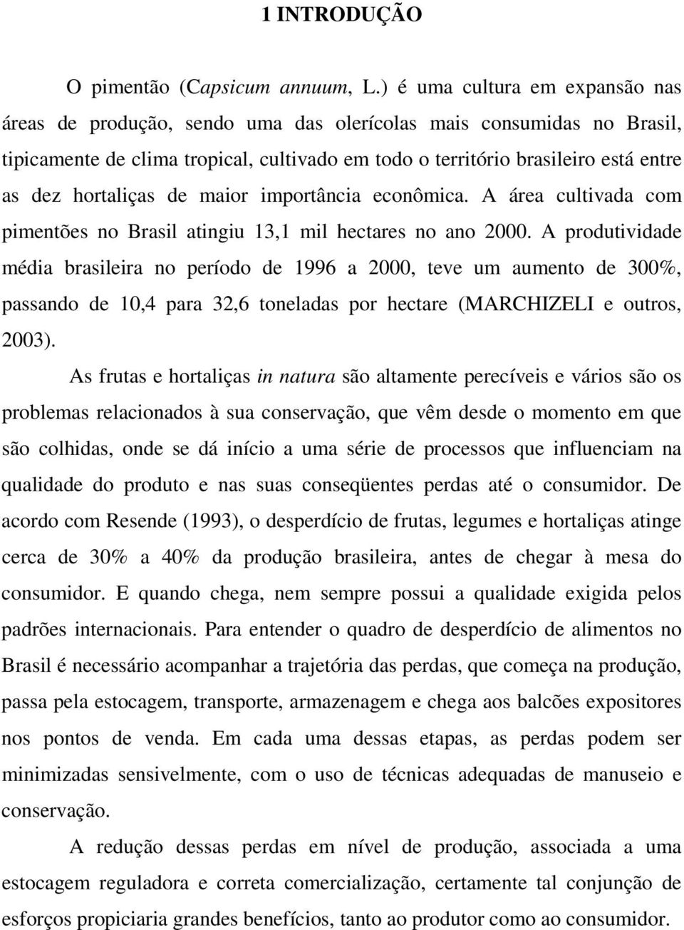 hortaliças de maior importância econômica. A área cultivada com pimentões no Brasil atingiu 13,1 mil hectares no ano 2000.