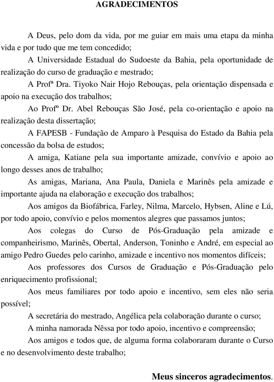 Abel Rebouças São José, pela co-orientação e apoio na realização desta dissertação; A FAPESB - Fundação de Amparo à Pesquisa do Estado da Bahia pela concessão da bolsa de estudos; A amiga, Katiane