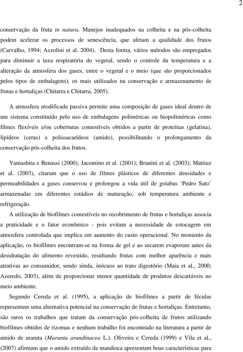 Desta forma, vários métodos são empregados para diminuir a taxa respiratória do vegetal, sendo o controle da temperatura e a alteração da atmosfera dos gases, entre o vegetal e o meio (que são