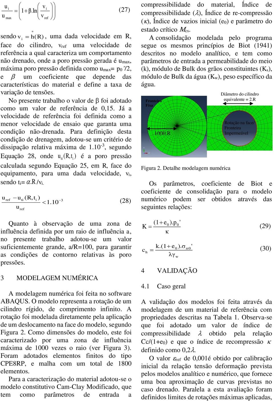 /, e um coeiciete que epee as características o material e eie a taxa e variação e tesões. No presete trabalho o valor e oi aotao como um valor e erêcia e,5.