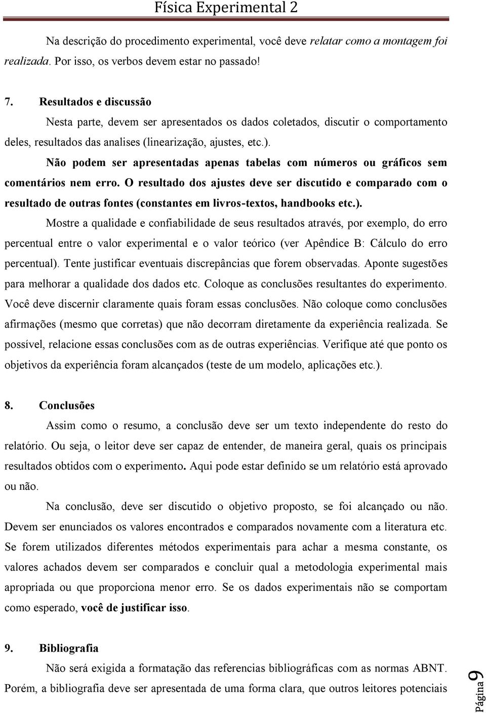 Não podem ser apresentadas apenas tabelas com números ou gráficos sem comentários nem erro.