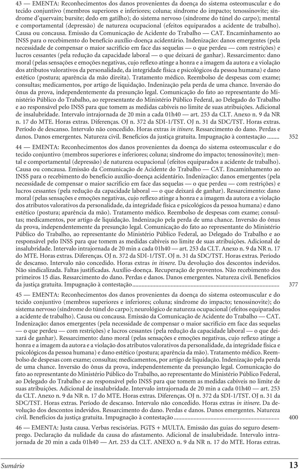 Causa ou concausa. Emissão da Comunicação de Acidente do Trabalho CAT. Encaminhamento ao INSS para o recebimento do benefício auxílio-doença acidentário.