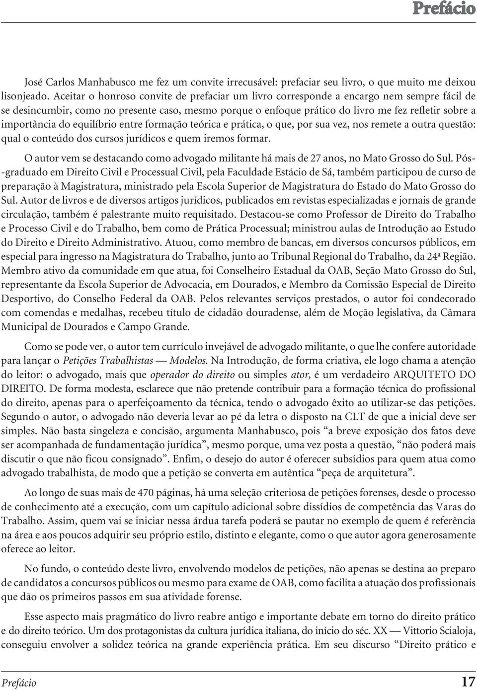 importância do equilíbrio entre formação teórica e prática, o que, por sua vez, nos remete a outra questão: qual o conteúdo dos cursos jurídicos e quem iremos formar.