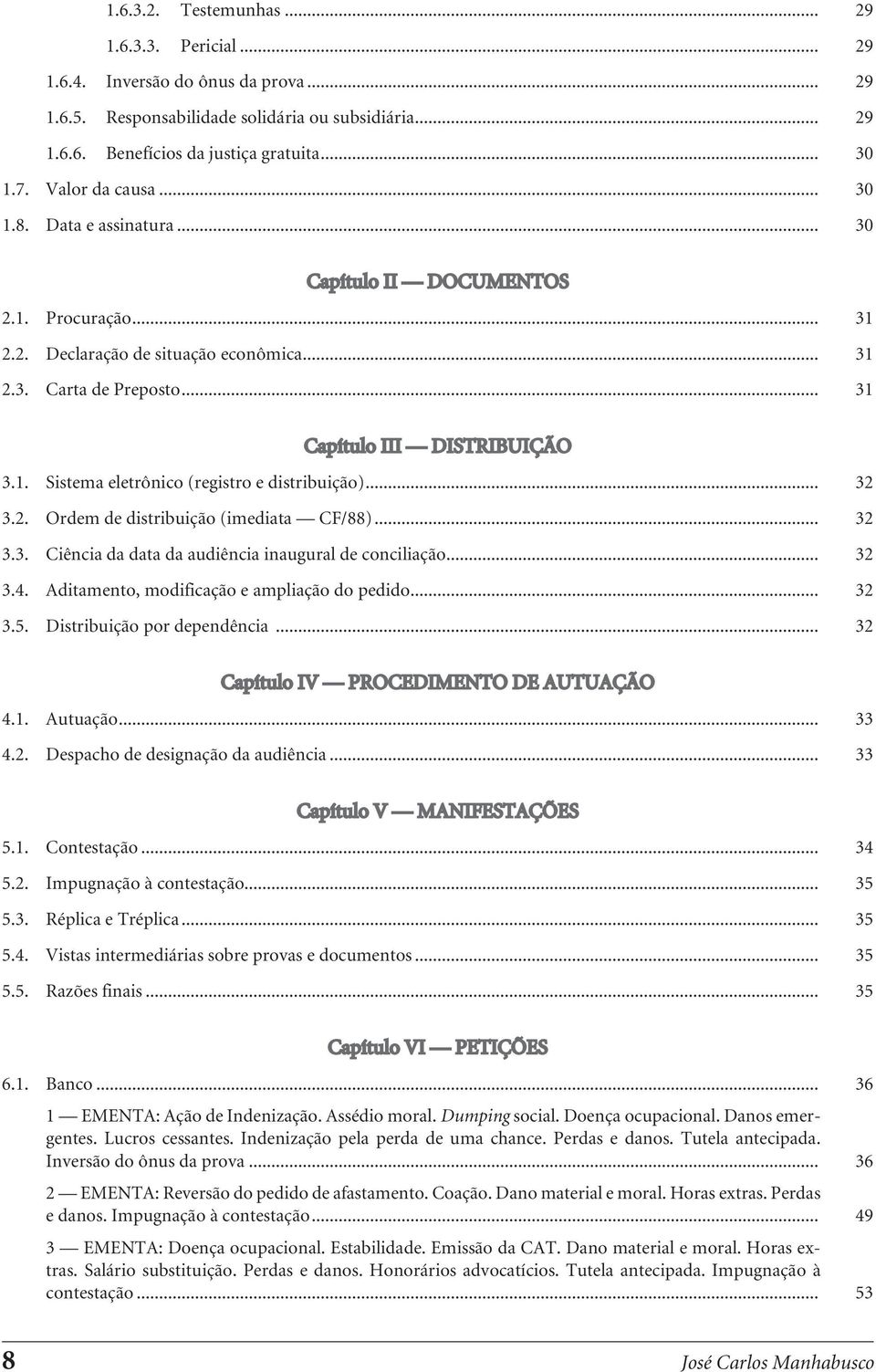 .. 32 3.2. Ordem de distribuição (imediata CF/88)... 32 3.3. Ciência da data da audiência inaugural de conciliação... 32 3.4. Aditamento, modificação e ampliação do pedido... 32 3.5.