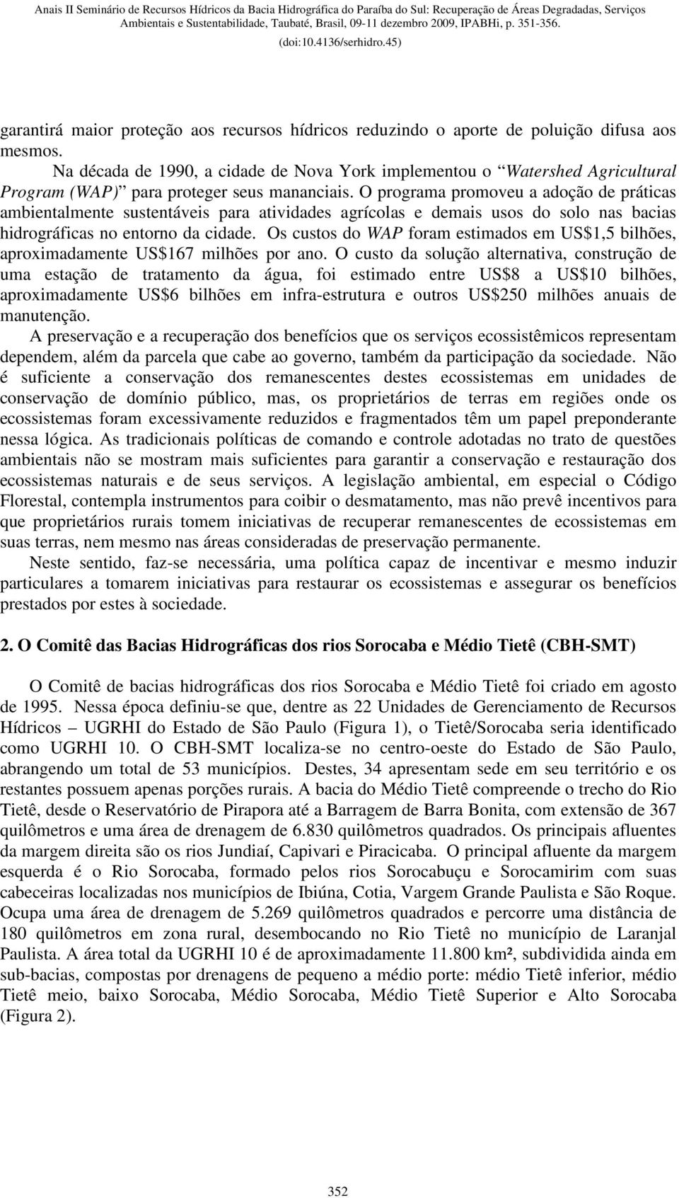 O programa promoveu a adoção de práticas ambientalmente sustentáveis para atividades agrícolas e demais usos do solo nas bacias hidrográficas no entorno da cidade.