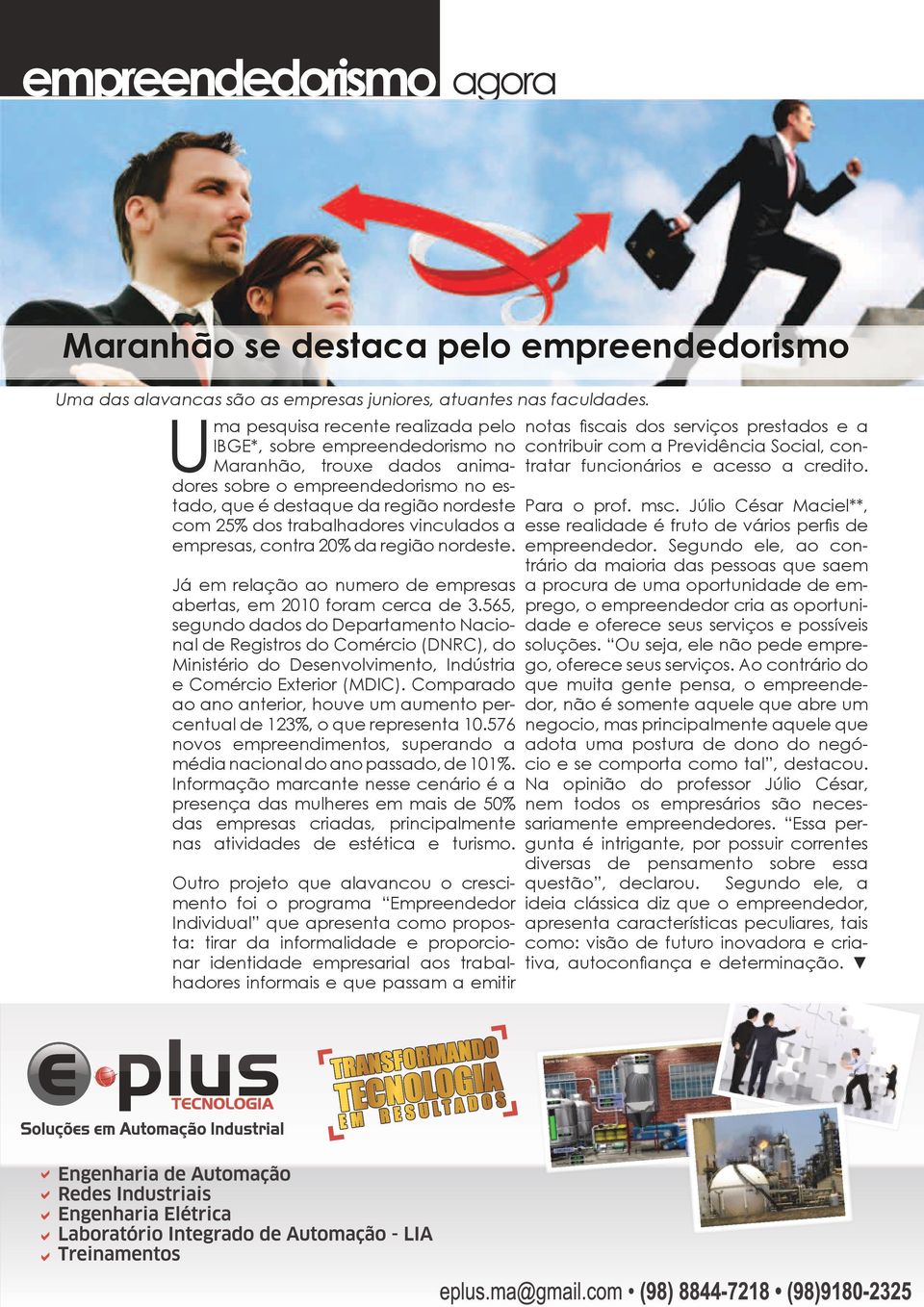 vinculados a empresas, contra 20% da região nordeste. Já em relação ao numero de empresas abertas, em 2010 foram cerca de 3.