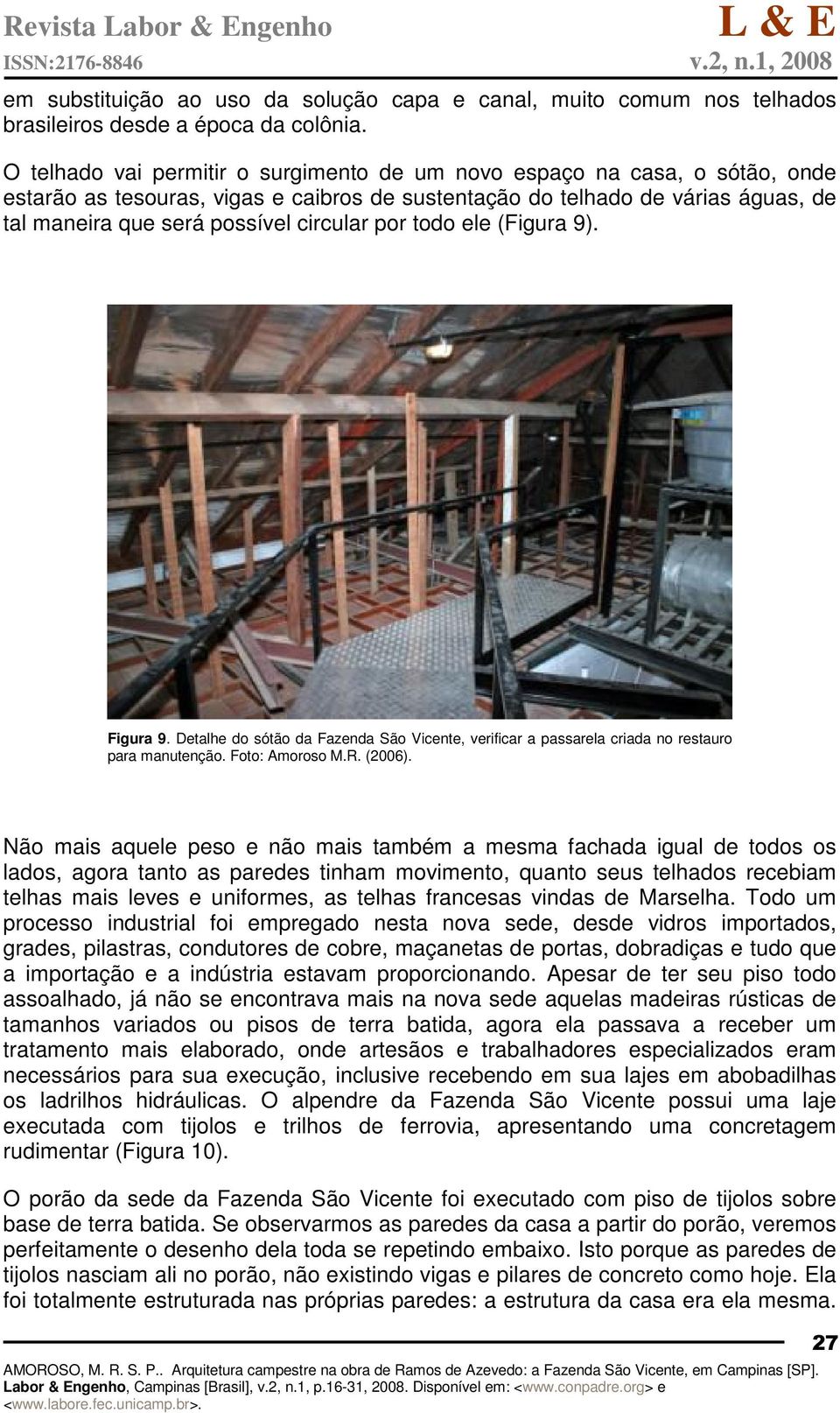 por todo ele (Figura 9). Figura 9. Detalhe do sótão da Fazenda São Vicente, verificar a passarela criada no restauro para manutenção. Foto: Amoroso M.R. (2006).