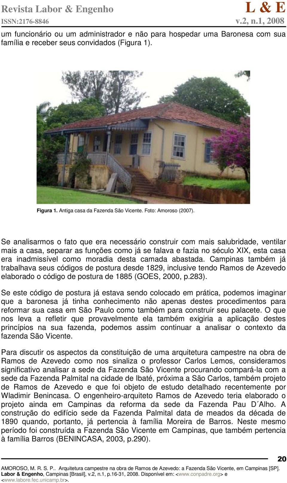 desta camada abastada. Campinas também já trabalhava seus códigos de postura desde 1829, inclusive tendo Ramos de Azevedo elaborado o código de postura de 1885 (GOES, 2000, p.283).