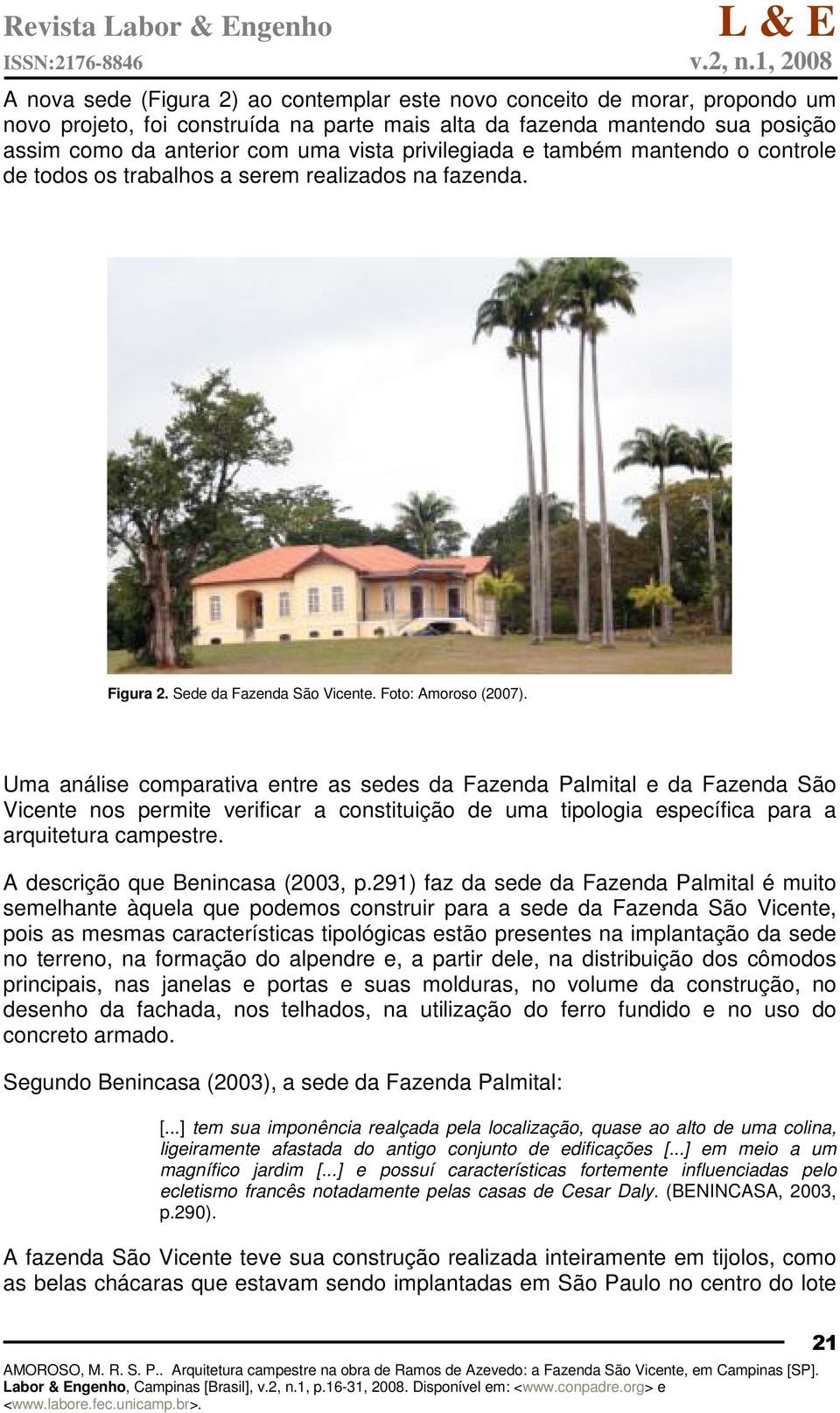 Uma análise comparativa entre as sedes da Fazenda Palmital e da Fazenda São Vicente nos permite verificar a constituição de uma tipologia específica para a arquitetura campestre.