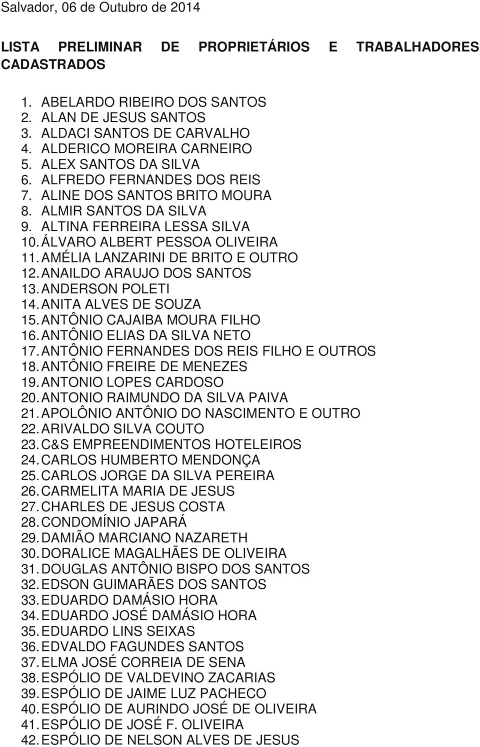 ÁLVARO ALBERT PESSOA OLIVEIRA 11. AMÉLIA LANZARINI DE BRITO E OUTRO 12. ANAILDO ARAUJO DOS SANTOS 13. ANDERSON POLETI 14. ANITA ALVES DE SOUZA 15. ANTÔNIO CAJAIBA MOURA FILHO 16.