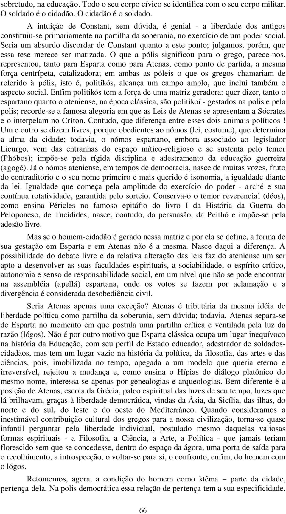 Seria um absurdo discordar de Constant quanto a este ponto; julgamos, porém, que essa tese merece ser matizada.