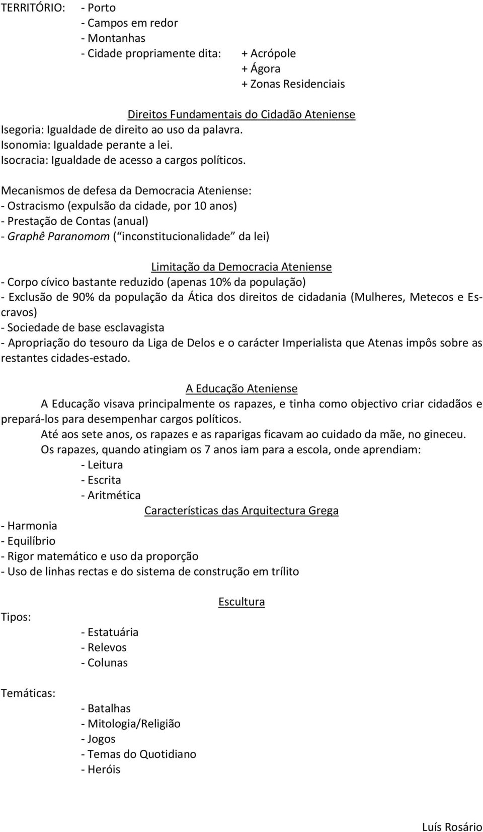 Mecanismos de defesa da Democracia Ateniense: - Ostracismo (expulsão da cidade, por 10 anos) - Prestação de Contas (anual) - Graphê Paranomom ( inconstitucionalidade da lei) Limitação da Democracia