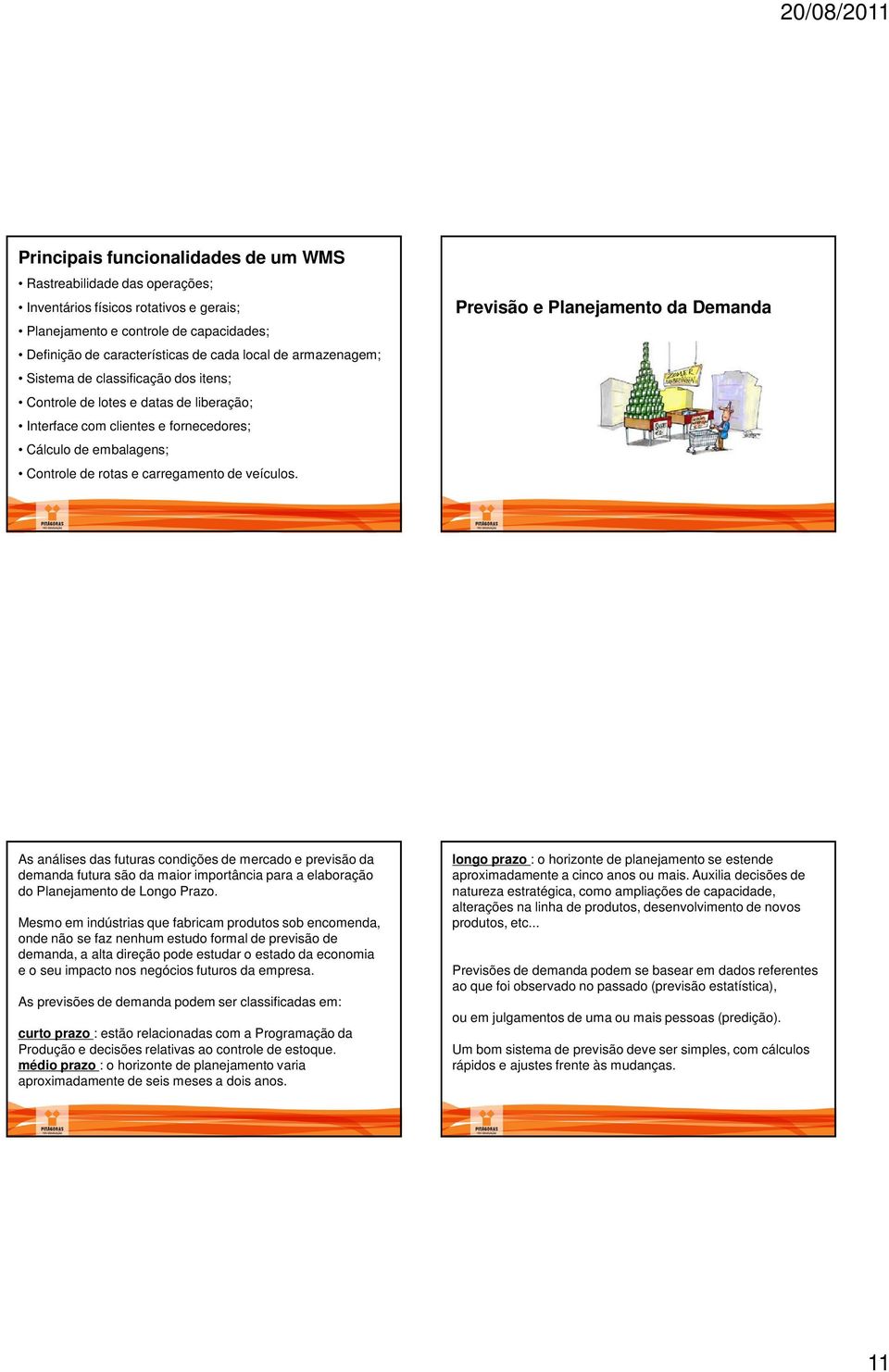 Previsão e Planejamento da Demanda As análises das futuras condições de mercado e previsão da demanda futura são da maior importância para a elaboração do Planejamento de Longo Prazo.