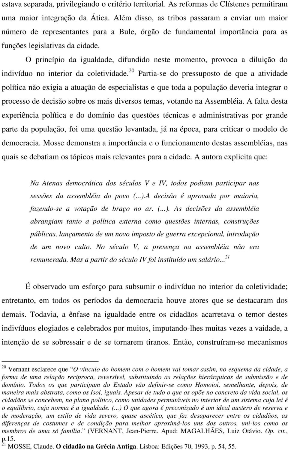 O princípio da igualdade, difundido neste momento, provoca a diluição do indivíduo no interior da coletividade.